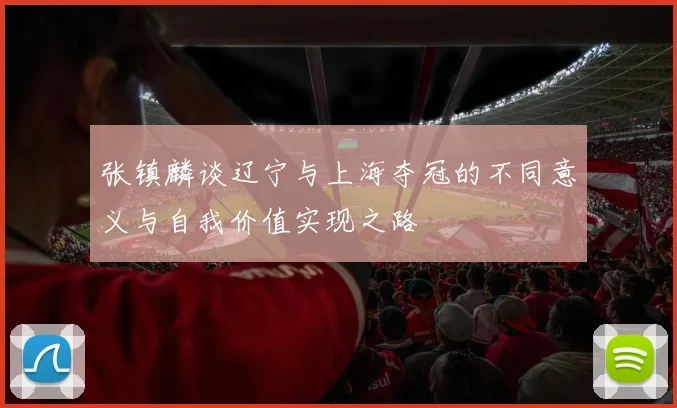 张镇麟谈辽宁与上海夺冠的不同意义与自我价值实现之路
