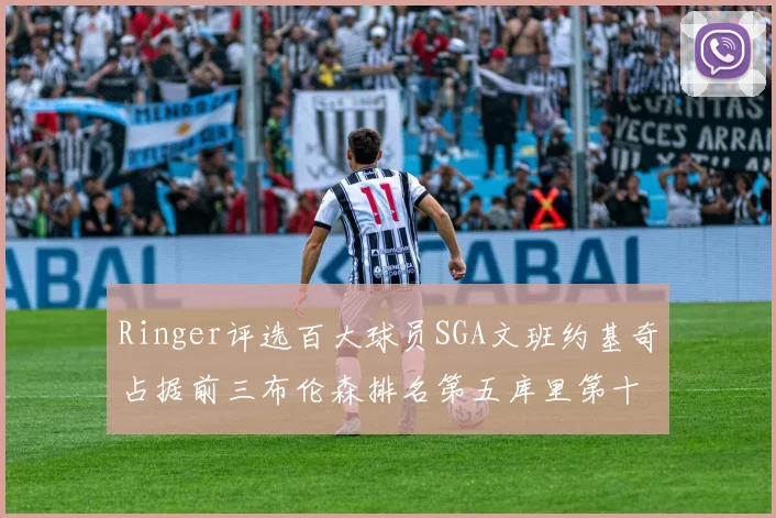 Ringer评选百大球员SGA文班约基奇占据前三布伦森排名第五库里第十杜兰特第十六詹姆斯第二十